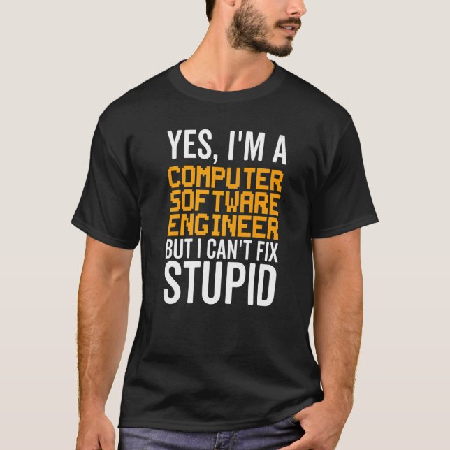 I Can't Fix Stupid  Computer Software Engineer T-Shirt (Front)