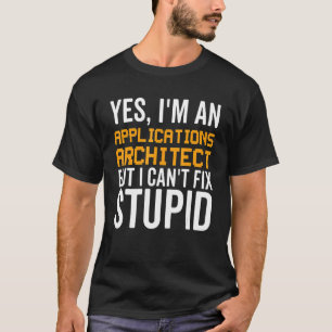 I Can't Fix Stupid - Funny Applications Architect_ T-Shirt