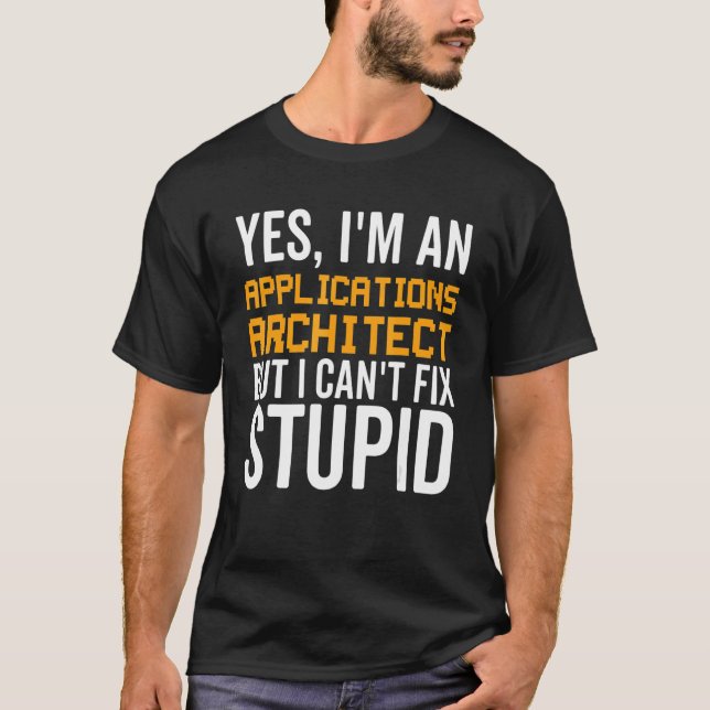 I Can't Fix Stupid - Funny Applications Architect_ T-Shirt (Front)