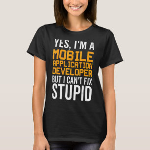 I Can't Fix Stupid - Funny Mobile Application Deve T-Shirt
