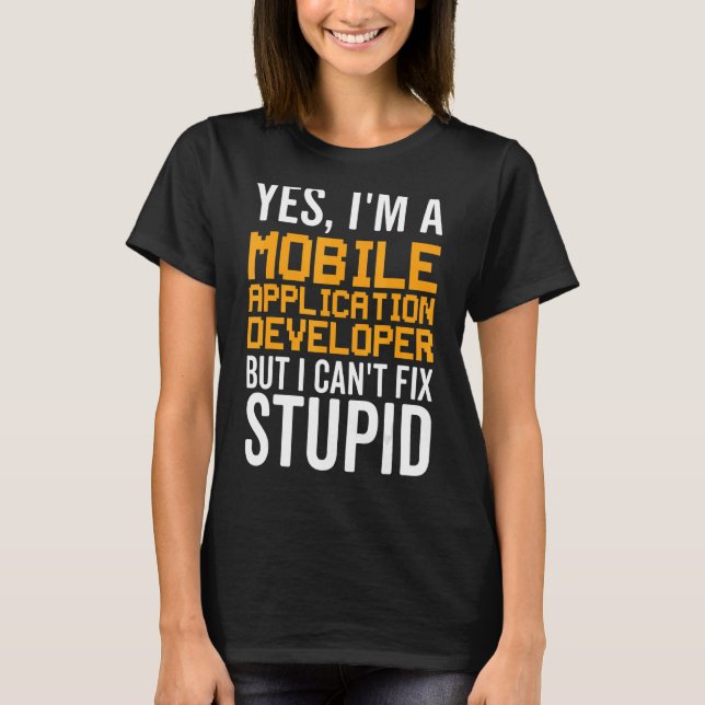 I Can't Fix Stupid - Funny Mobile Application Deve T-Shirt (Front)
