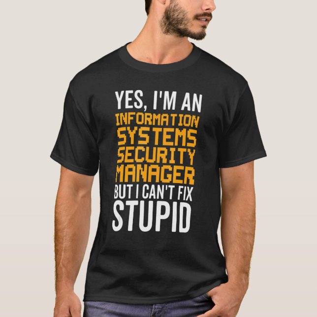 I Can't Fix Stupid - Information Systems Security  T-Shirt (Front)