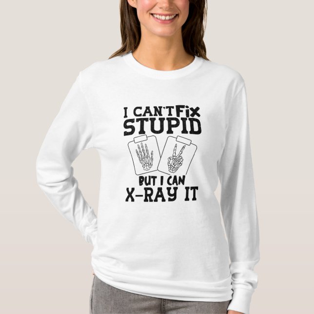 I Can't Fix Stupid Radiology Tech Technologist T-Shirt (Front)