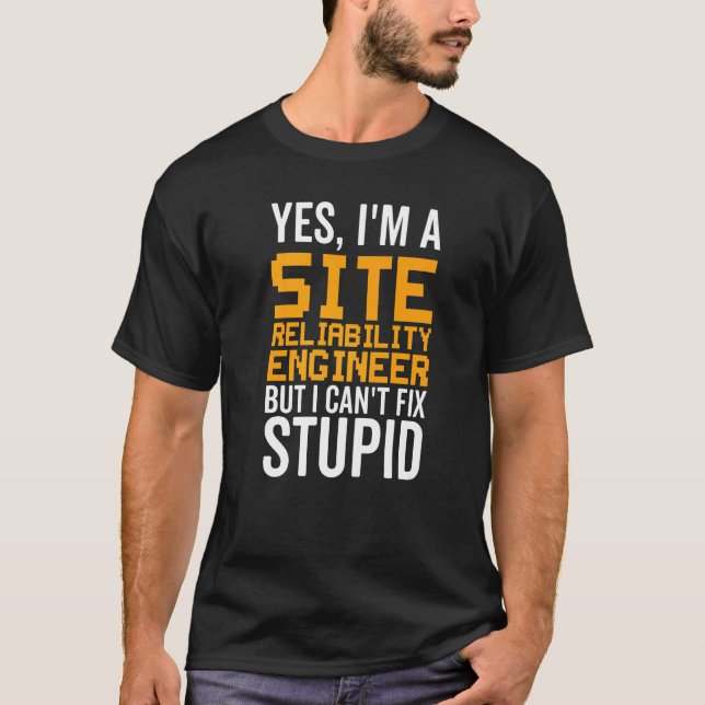 I Can't Fix Stupid   Site Reliability Engineer T-Shirt (Front)