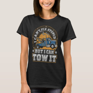 I Can't Fix Stupid Trucker Tow Truck Driver Wrecke T-Shirt