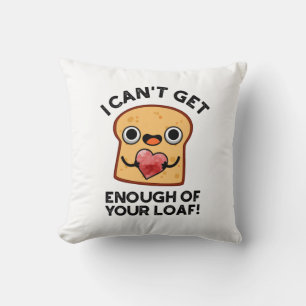 I Can't Get Enough Of Your Loaf Funny Bread Pun Cushion