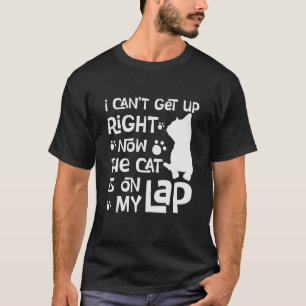 I Can't Get Up Right Now The Cat Is On My Lap T-Shirt
