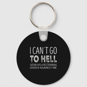 I Cant Go To Hell. Satan Has A Restraining Order A Key Ring