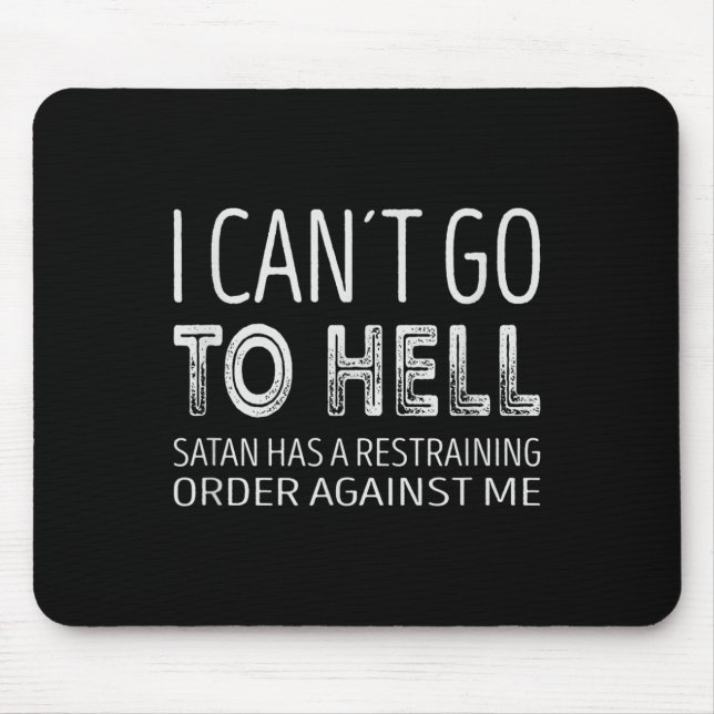 I Cant Go To Hell. Satan Has A Restraining Order A Mouse Pad (Front)