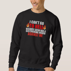 I Can't Go To Hell Satan Has A Restraining Order Sweatshirt