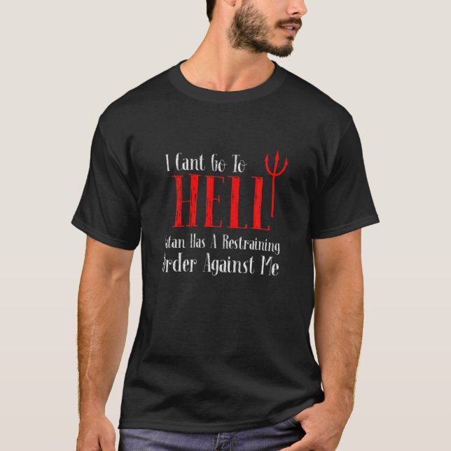 I Cant Go To Hell Satan Has Are Restraining Order T-Shirt (Front)