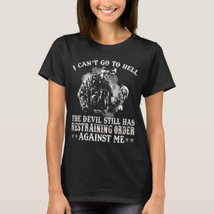 I Can't Go To Hell The Devil Still Has Restraining T-Shirt