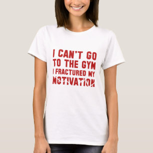 I Can't Go To The Gym T-Shirt