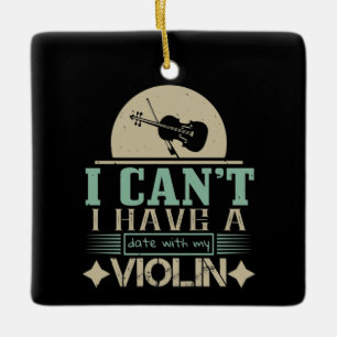 I Can't Have A Date With My Violin Ceramic Ornament
