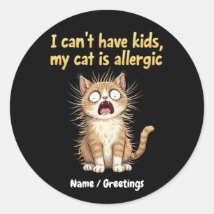 I Can't Have Kids, My Cat is Allergic A Funny Classic Round Sticker
