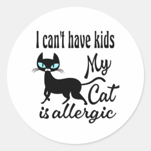 I Can't Have Kids My Cat Is Allergic Classic Round Sticker