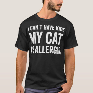 I cant have kids my cat is allergic T-Shirt