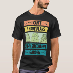 I Can't Have Plans In My Succulent Garden Cute Pl T-Shirt