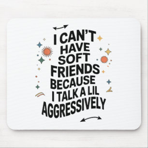 I Can't Have Soft Friends Because I Talk A Lil Agg Mouse Pad