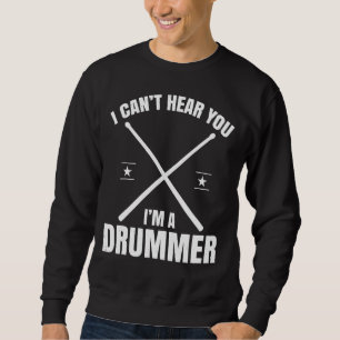 I Cant Hear You Im A Drummer  Drummer Drum Set Sweatshirt