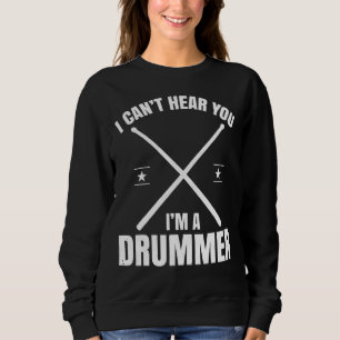 I Cant Hear You Im A Drummer Drummer Drum Set Sweatshirt