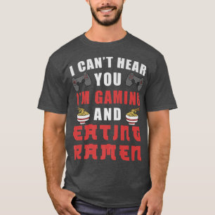 I Cant Hear You Im Gaming And Eating Ramen 201 T-Shirt