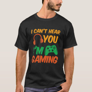 i can't hear you I'm gaming busy funny video gamer T-Shirt