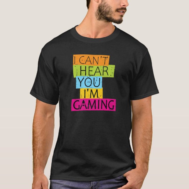 I Can't Hear You I'm Gaming Busy  Video Game Gamer T-Shirt (Front)