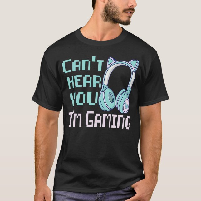 I Can't Hear You I'm Gaming Busy  Video Gamer Girl T-Shirt (Front)