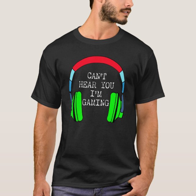 I Can't Hear You I'm Gaming Busy  Video Gamer T-Shirt (Front)