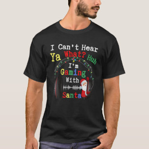 I Can't Hear You I'm Gaming With Santa Gamer Chris T-Shirt