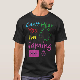 I Cant Hear You Im Gaminggaminggamer T-Shirt