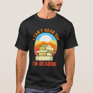 I Can't Hear You I'M Reading  Bookworm T-Shirt