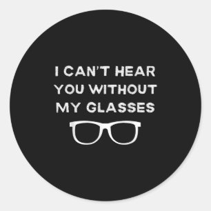 I Can't Hear You Without My Gles Funny Classic Round Sticker
