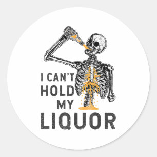 I Can't Hold My Liquor Funny Skeleton Halloween So Classic Round Sticker