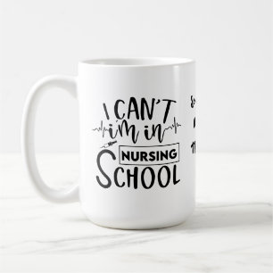 I Can't I am in Nursing School Funny Nurse Coffee Mug