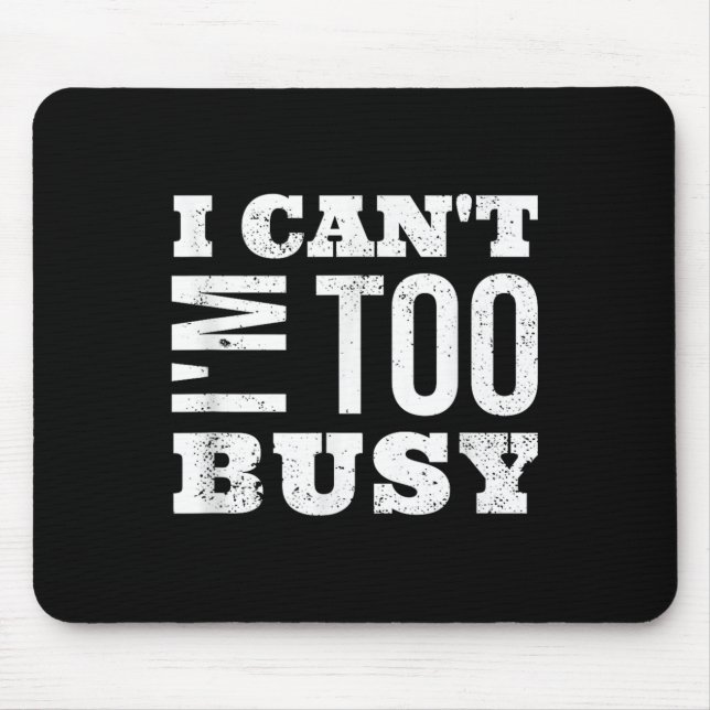 I Cant I Am Too Busy  Mouse Pad (Front)
