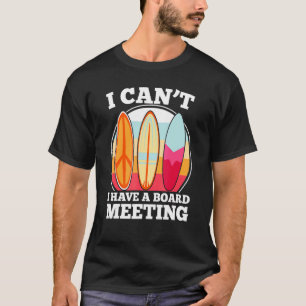 I Cant I Have A Board Meeting Surfing Love To Sur T-Shirt