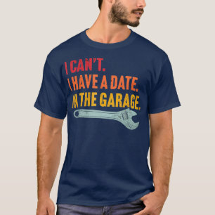 I Cant I Have A Date In The Garage Retro Vintage T-Shirt