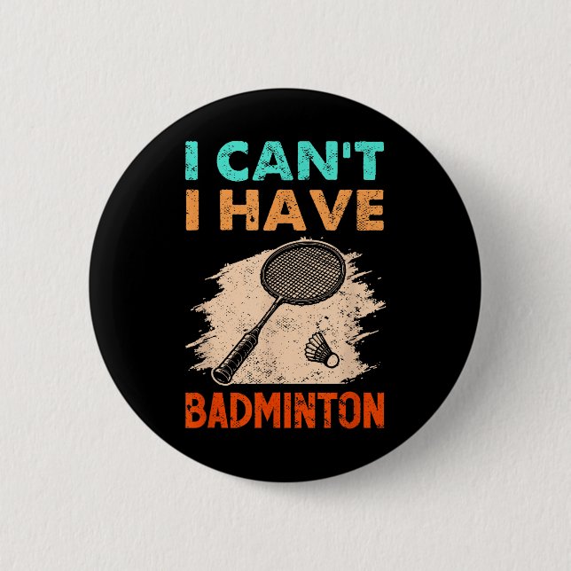 I Cant I Have Badminton Racket Shuttle  6 Cm Round Badge (Front)