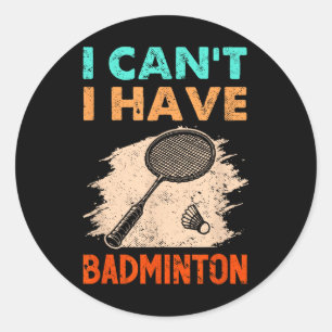 I Cant I Have Badminton Racket Shuttle Classic Round Sticker