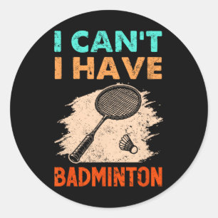 I Can't I Have Badminton Racket Shuttle Classic Round Sticker