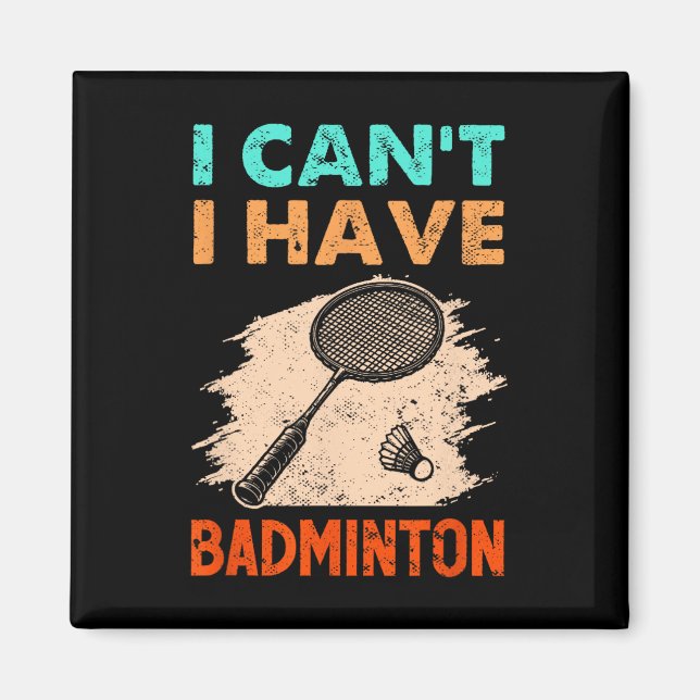 I Can't I Have Badminton Racket Shuttle  Magnet (Front)