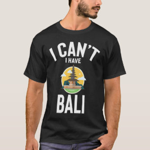 I Can't I Have Bali Cute Bali Joke Men Women T-Shirt