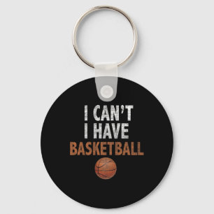I Can't I have Basketball  Basketball Practice Tee Key Ring