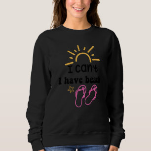 I Can't I Have Beach Sweatshirt