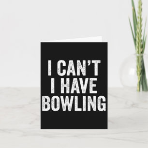 I Can't I Have Bowling Card