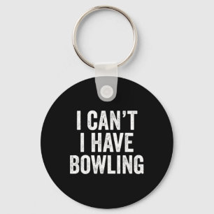 I Can't I Have Bowling Key Ring