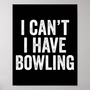 I Can't I Have Bowling Poster