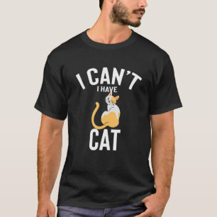 I Can't I Have Cat Cute Funny Cat Joke Men Women T-Shirt